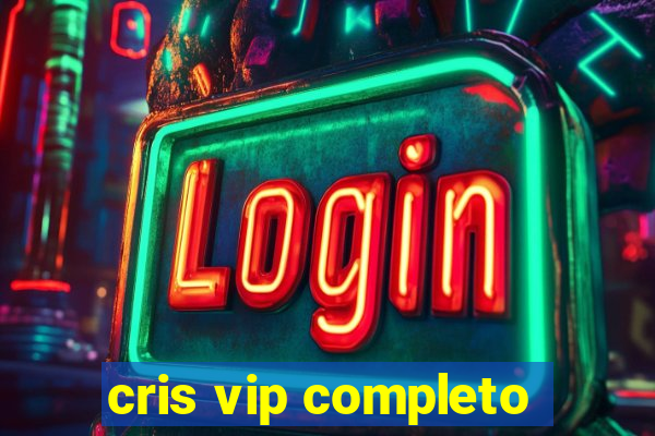 cris vip completo